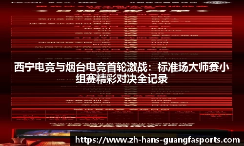 西宁电竞与烟台电竞首轮激战:标准场大师赛小组赛精彩对决全记录